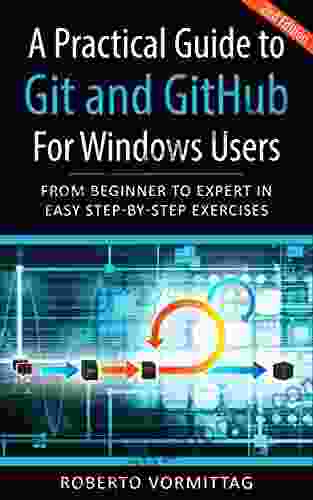 A Practical Guide to Git and GitHub for Windows Users: From Beginner to Expert in Easy Step By Step Exercises