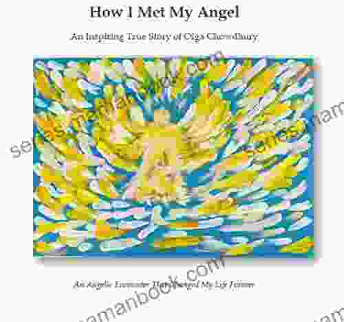 How I Met My Angel: An Angelic Encounter That Changed My Life Forever