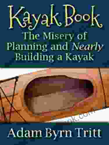 Kayak Book: An Essay On The Misery Of Planning And Nearly Building A Kayak