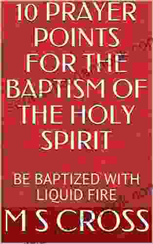 10 PRAYER POINTS FOR THE BAPTISM OF THE HOLY SPIRIT: BE BAPTIZED IN LIQUID FIRE