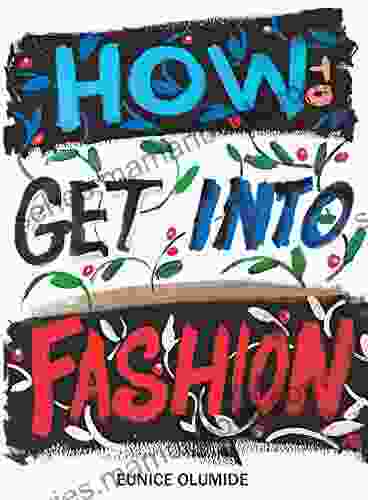 How To Get Into Fashion: A complete guide for models creatives and anyone interested in the world of fashion