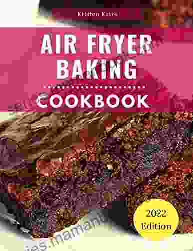 Air Fryer Baking Cookbook: Delicious Air Fryer Baking and Dessert Recipes You Can Easily Make At Home