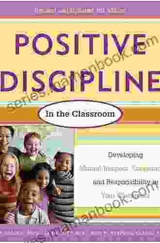 Positive Discipline In The Classroom Revised 3rd Edition: Developing Mutual Respect Cooperation And Responsibility In Your Classroom