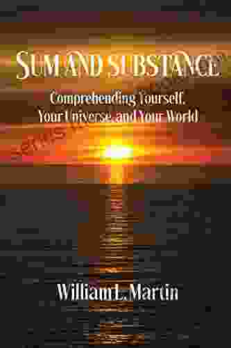 Sum And Substance: Comprehending Yourself Your Universe And Your World