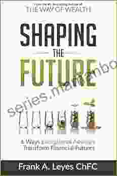 Shaping the Future: 6 Ways Exceptional Advisors Transform Financial Futures