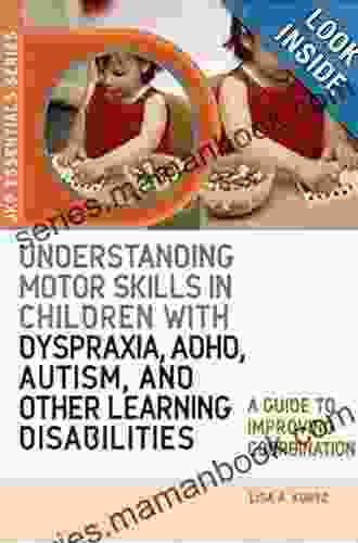 Understanding Motor Skills In Children With Dyspraxia ADHD Autism And Other Learning Disabilities: A Guide To Improving Coordination (JKP Essentials)