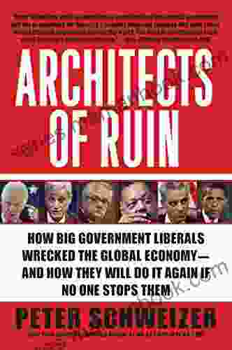 Architects of Ruin: How Big Government Liberals Wrecked the Global Economy and How They Will Do It Again If No One Stops Them