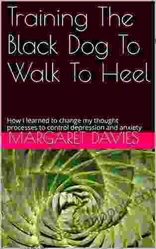 Training The Black Dog To Walk To Heel: How I learned to change my thought processes to control depression and anxiety