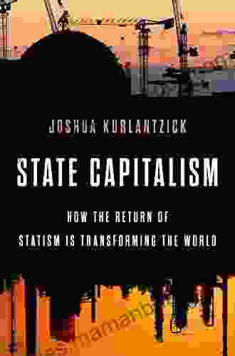 State Capitalism: How The Return Of Statism Is Transforming The World