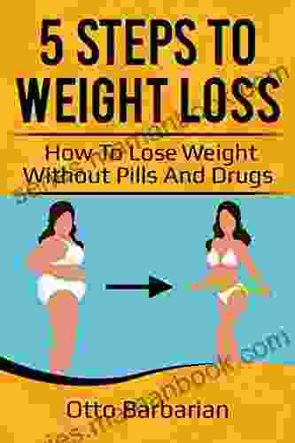 5 Steps to Weight Loss: How to Lose Weight Without Pills and Drugs