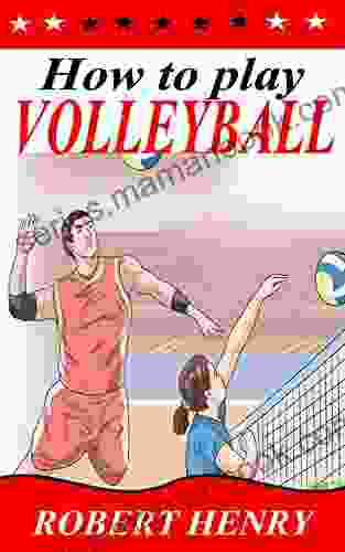 HOW TO PLAY VOLLEYBALL: Beginner s Guide To Volleyball: Get Started Playing And Winning