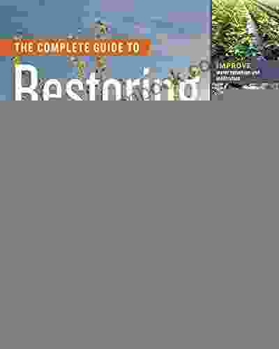 The Complete Guide To Restoring Your Soil: Improve Water Retention And Infiltration Support Microorganisms And Other Soil Life Capture More Sunlight Crops And Carbon Based Soil Amendments