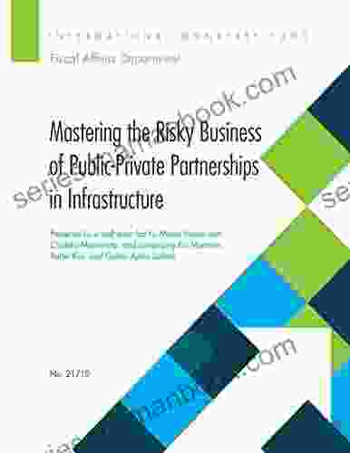 Mastering the Risky Business of Public Private Partnerships in Infrastructure (Departmental Papers)