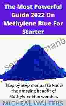 The Most Powerful Guide 2024 On Methylene Blue For Starter: Step By Step Manual To Know The Amazing Benefit Of Methylene Blue Wonders