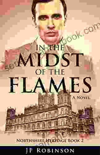 In The Midst Of The Flames (A Northshire Heritage Novel): The Great War Historical Fiction (Northshire Heritage (Stories From The Great War) 2)