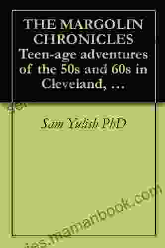 THE MARGOLIN CHRONICLES Teen Age Adventures Of The 50s And 60s In Cleveland Ohio