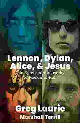 Lennon Dylan Alice And Jesus: The Spiritual Biography Of Rock And Roll
