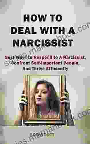 How to Deal with A Narcissist: Best Ways to Respond to A Narcissist Confront Self Important People And Thrive Efficiently