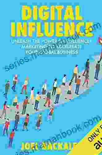 Digital Influence: Unleash The Power Of Influencer Marketing To Accelerate Your Global Business