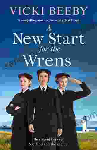 A New Start For The Wrens: A Compelling And Heartwarming WW2 Saga